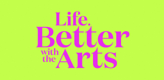 Life. Better with the arts